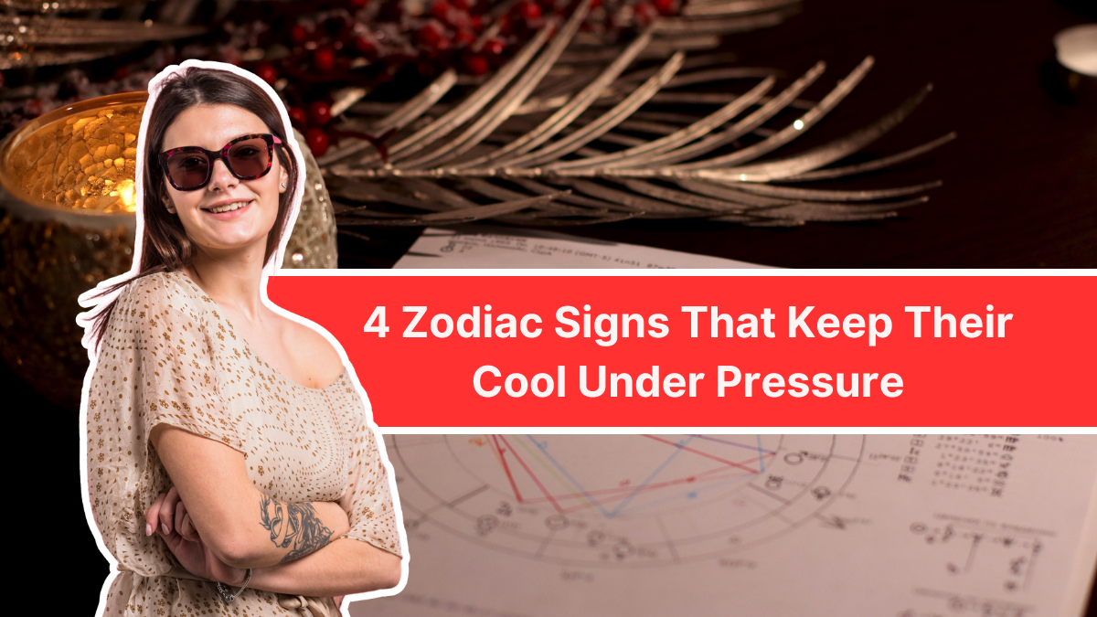 4 Zodiac Signs That Keep Their Cool Under Pressure