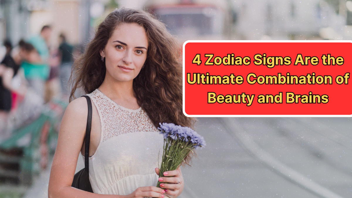 4 Zodiac Signs Are the Ultimate Combination of Beauty and Brains