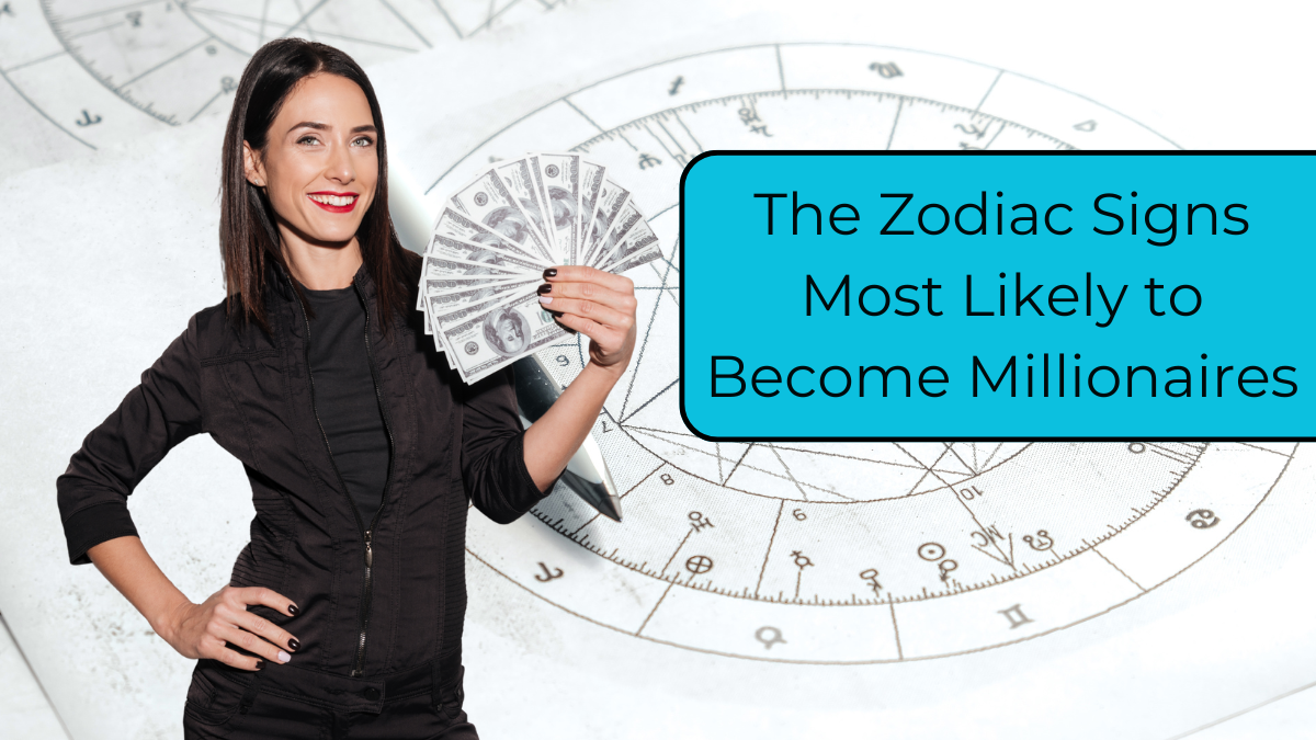 The Zodiac Signs Most Likely to Become Millionaires