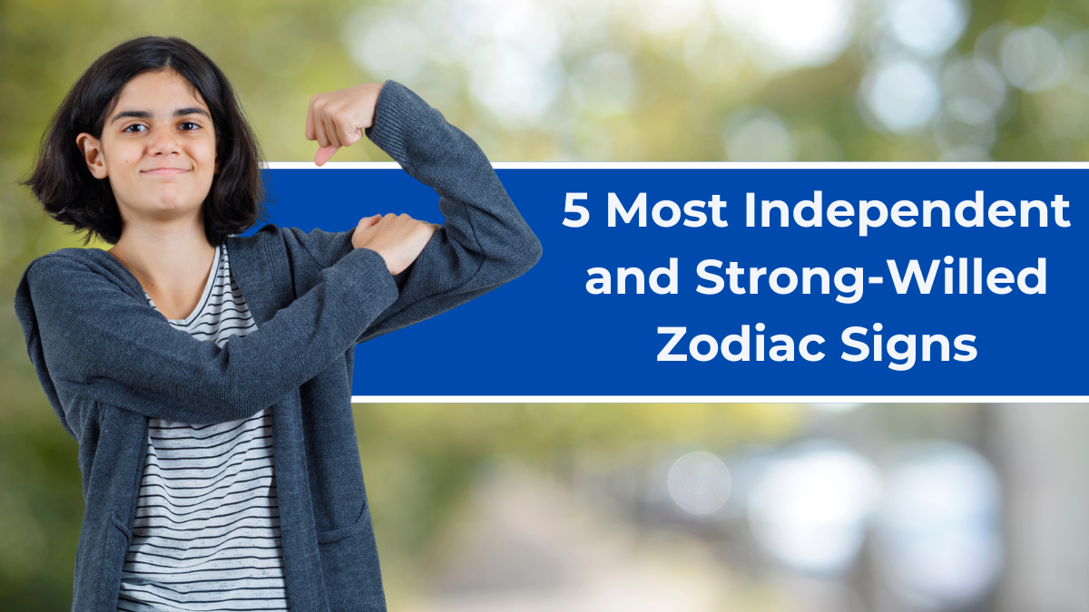 5 Most Independent and Strong-Willed Zodiac Signs